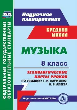 Музыка. 8 класс: Технологические карты уроков по учебнику Т. И. Науменко, В. В. Алеева