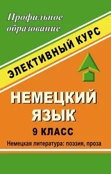 Немецкий язык. 9 класс. Немецкая литература: поэзия, проза. Элективный курс