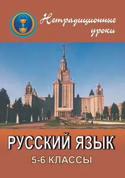 Нетрадиционные уроки по русскому языку. 5-6 классы: уроки-игры, урок-путешествие, урок-КВН, урок-соревнование, урок-викторина