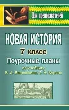 Новая история зарубежных стран. 7 класс: поурочные планы по учебнику В. А. Ведюшкина, С. Н. Бурина