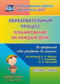 Образовательный процесс. Планирование на каждый день по программе "От рождения до школы" под редакцией Н. Е. Вераксы, Т. С. Комаровой, М. А. Васильевой. Сентябрь-ноябрь. Средняя группа (от 4 до 5 лет). Программа для установки через Интернет