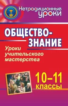 Обществознание. 10-11 классы. Уроки учительского мастерства