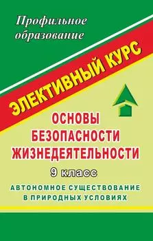 ОБЖ. 9 класс. Автономное существование в природных условиях. Элективный курс