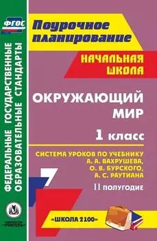 Окружающий мир. 1 класс: система уроков по учебнику А. А. Вахрушева, О. В. Бурского, А. С. Раутиана. II полугодие. УМК "Школа 2100"