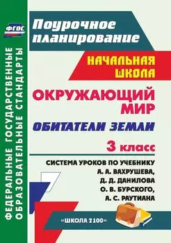 Окружающий мир. 3 класс. Обитатели Земли: система уроков по учебнику А. А. Вахрушева, Д. Д. Данилова, О. В. Бурского, А. С. Раутиана. УМК "Школа 2100"