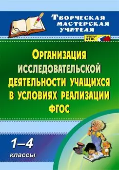 Организация исследовательской деятельности учащихся в условиях реализации ФГОС. 1-4 классы