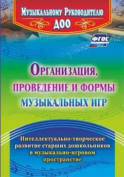 Организация, проведение и формы музыкальных игр: Интеллектуально-творческое развитие старших дошкольников в музыкально-игровом пространстве