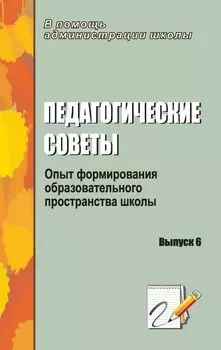 Педагогические советы. Выпуск 6: опыт формирования образовательного пространства школы
