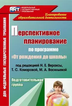 Перспективное планирование воспитательно-образовательного процесса по программе "От рождения до школы" под редакцией Н. Е. Вераксы, Т. С. Комаровой, М. А. Васильевой. Подготовительная группа