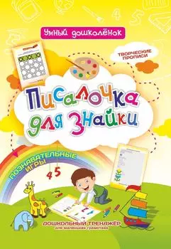 Писалочка для знайки: Дошкольный тренажер с познавательными играми, творческими прописями для маленьких грамотеев