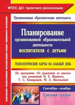 Планирование организованной образовательной деятельности воспитателя с детьми средней группы. Технологические карты на каждый день по программе "От рождения до школы" под ред. Н. Е. Вераксы. Сентябрь-ноябрь. Программа для установки через Интернет