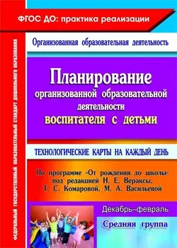 Планирование организованной образовательной деятельности воспитателя с детьми средней группы. Технологические карты на каждый день по программе "От рождения до школы" под ред. Н. Е. Вераксы. Декабрь-февраль. Программа для установки через Интернет