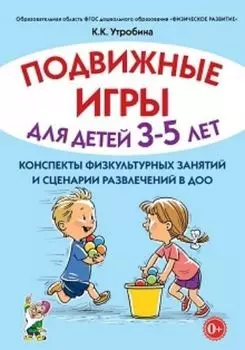 Подвижные игры с детьми 3-5 лет. Сценарии физкультурных занятий и развлечений в ДОУ