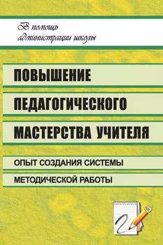 Повышение педагогического мастерства учителя: опыт создания системы методической работы в школе