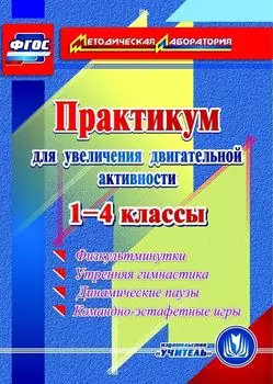 Практикум для увеличения двигательной активности. 1-4 классы. Физкультминутки, утренняя гимнастика, динамические паузы, командно-эстафетные игры. Программа для установки через Интернет