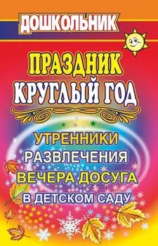 Праздник круглый год. Утренники, развлечения и вечера досуга в ДОУ