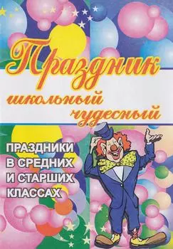 Праздник школьный чудесный. Праздники в средних и старших классах