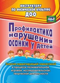 Профилактика нарушения осанки у детей: занятия корригирующей гимнастикой в процессе познавательной, игровой, исследовательской, творческой деятельности