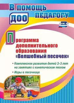 Программа дополнительного образования "Волшебный песочек": Комплексное развитие детей 2-3 лет на занятиях с кинетическим песком. Игры в песочнице