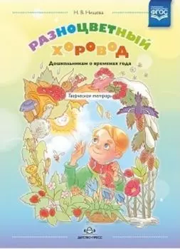 Разноцветный хоровод. Дошкольникам о временах года. Творческая тетрадь для старшего возраста