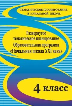 Развернутое тематическое планирование. 4 класс. Образовательная программа "Начальная школа XXI века"