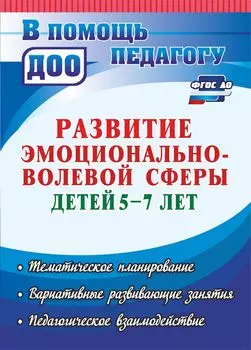 Развитие эмоционально-волевой сферы детей 5-7 лет: тематическое планирование, вариативные развивающие занятия, педагогическое взаимодействие