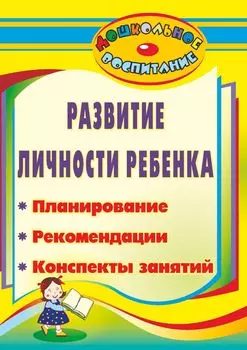 Развитие личности ребенка: планирование, рекомендации, конспекты занятий