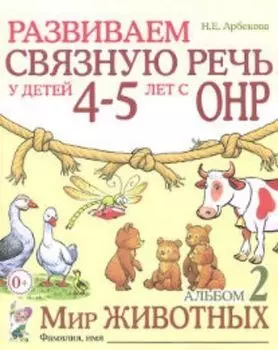 Развиваем связную речь у детей 4-5 лет с ОНР. Альбом 2. Мир животных