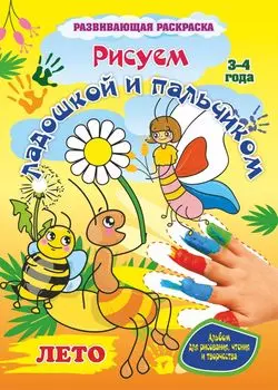 Рисуем ладошкой и пальчиком. Альбом для рисования, чтения и творчества. 3-4 года. Лето