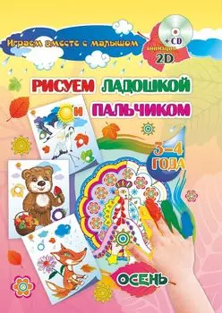 Рисуем ладошкой и пальчиком. Игры-занятия. 3-4 года. Осень. Альбом для рисования и творчества. Диск с интерактивными сказочными путешествиями по стране рисования