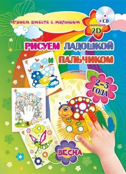 Рисуем ладошкой и пальчиком. Игры-занятия. 2-3 года. Весна: альбом для рисования и творчества. Диск с интерактивными сказочными путешествиями по стране рисования