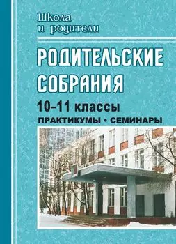 Родительские собрания. 10-11 кл. Практикумы, семинары