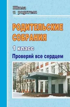 Родительские собрания. 1 класс. Проверяй все сердцем