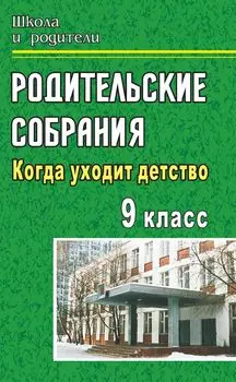 Родительские собрания. 9 класс: Когда уходит детство