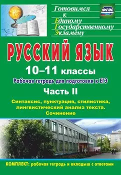 Русский язык. 10-11 классы: рабочая тетрадь для подготовки к ЕГЭ. Часть II. Блоки А и В: синтаксис, пунктуация, стилистика, лингвистический анализ текста. Блок С (вкладка- приложение с ответами)