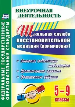 Школьная служба восстановительной медиации (служба примирения). Система подготовки медиаторов. 5-9 классы: практические занятия, тренинговые задания