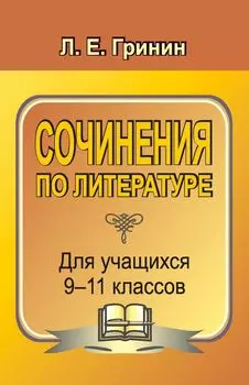 Сочинения по литературе для учащихся 9-11 классов: сочинения-образцы и самоучитель по написанию сочинений
