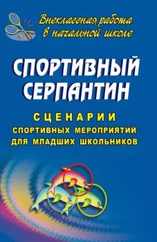 Спортивный серпантин. Сценарии спортивных мероприятий для младших школьников