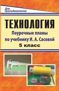 Технология. 5 класс: поурочные планы по учебнику под редакцией И. А. Сасовой