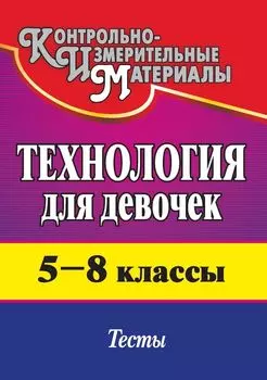 Технология (для девочек). 5-8 классы: тесты