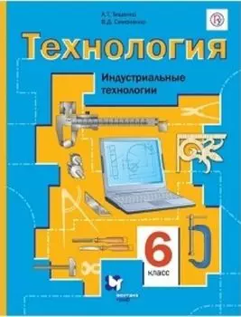Технология. Индустриальные технологии. 6 класс. Учебник