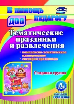 Тематические праздники и развлечения. Комплексно-тематическое планирование. Сценарии праздников. Старшая группа. Программа для установки через интернет