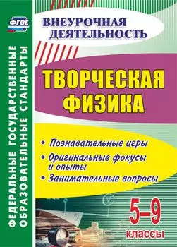 Творческая физика. 5-9 классы: познавательные игры, оригинальные фокусы и опыты, занимательные вопросы