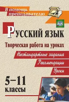 Творческая работа на уроках русского языка. 5-11 классы: нестандартные задания, рекомендации, уроки