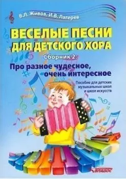 Веселые песни для детского хора. Сборник 2. Про разное чудесное, очень интересное. Пособие для детских музыкальных школ и школ искусств