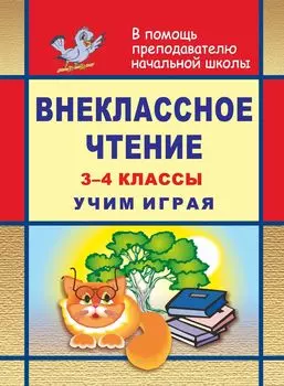 Внеклассное чтение. 3-4 классы. Учим играя (задания, тесты, игры, викторины)