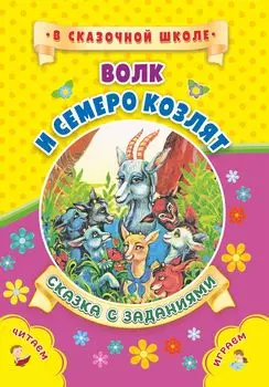 Волк и семеро козлят: Сказка с заданиями. Развивающие игры и занимательные задания по мотивам сказки. Литературно-художественное издание для чтения взрослыми детям