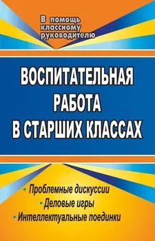 Воспитательная работа в старших классах: проблемные дискуссии, деловые игры, интеллектуальные поединки