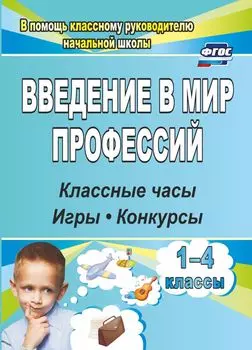 Введение в мир профессий: классные часы, игры, конкурсы. 1- 4 классы