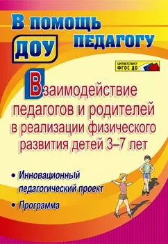 Взаимодействие педагогов и родителей в реализации физического развития детей 3-7 лет. Инновационный педагогический проект. Программа